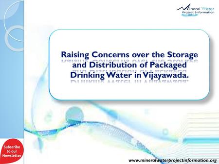 Raising Concerns over the Storage and Distribution of Packaged Drinking Water in Vijayawada. www.mineralwaterprojectinformation.org.
