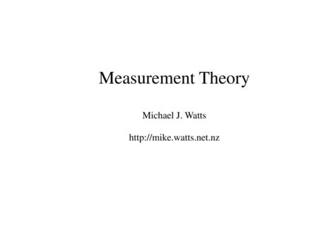 Measurement Theory Michael J. Watts http://mike.watts.net.nz.