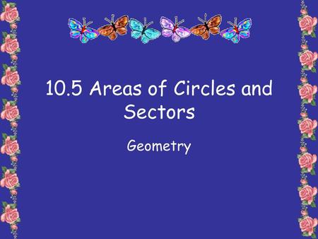 10.5 Areas of Circles and Sectors