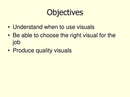 Objectives Understand when to use visuals