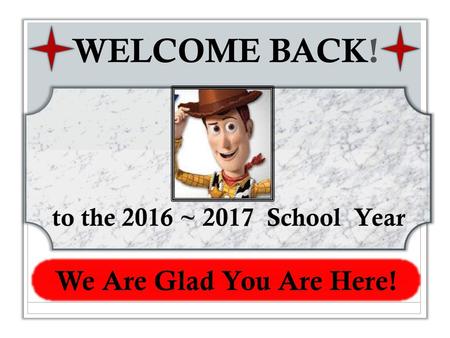 WELCOME BACK! to the 2016 ~ 2017 School Year We Are Glad You Are Here!