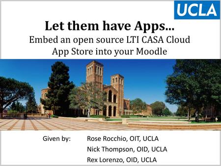 Given by:  	Rose Rocchio, OIT, UCLA Nick Thompson, OID, UCLA
