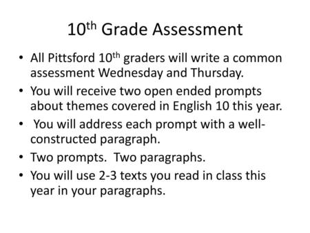 10th Grade Assessment All Pittsford 10th graders will write a common assessment Wednesday and Thursday. You will receive two open ended prompts about themes.