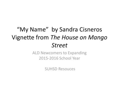 “My Name” by Sandra Cisneros Vignette from The House on Mango Street