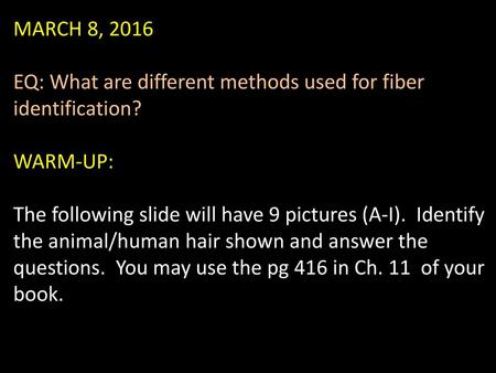 MARCH 8, 2016 EQ: What are different methods used for fiber identification? WARM-UP: The following slide will have 9 pictures (A-I). Identify the animal/human.