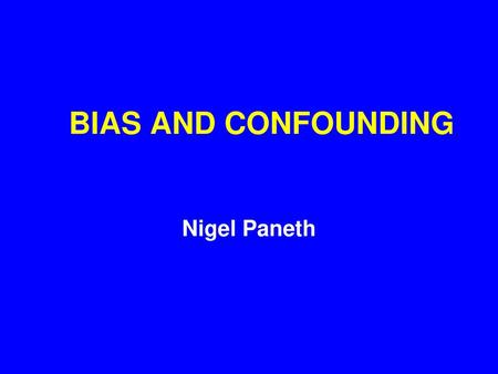 BIAS AND CONFOUNDING Nigel Paneth.