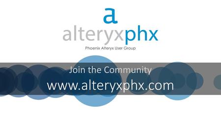 Join the Community www.alteryxphx.com.