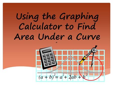 Using the Graphing Calculator to Find Area Under a Curve