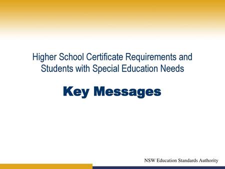 Higher School Certificate Requirements and Students with Special Education Needs Key Messages NSW Education Standards Authority.