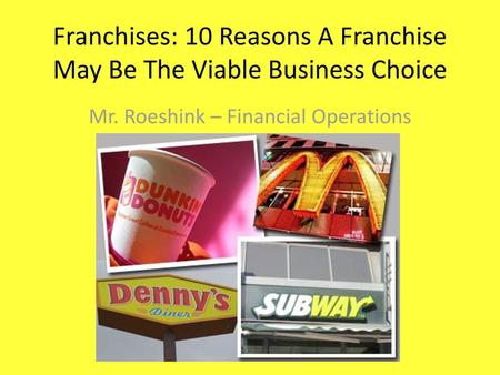 Franchises: 10 Reasons A Franchise May Be The Viable Business Choice