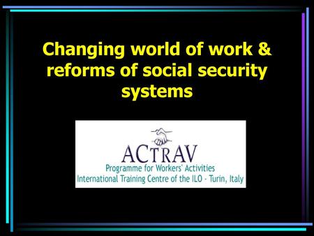 Changing world of work & reforms of social security systems