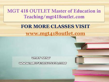 MGT 418 OUTLET Master of Education in Teaching/mgt418outlet.com