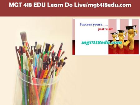 MGT 418 EDU Learn Do Live/mgt418edu.com