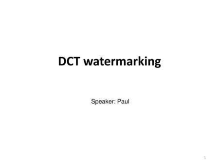 DCT watermarking Speaker: Paul 1.