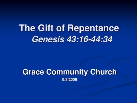 The Gift of Repentance Genesis 43:16-44:34