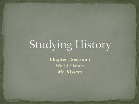 Chapter 1 Section 1 World History Mr. Kissam