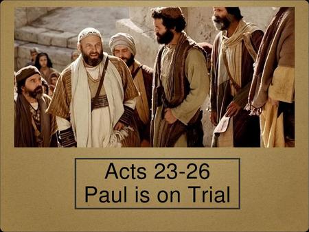 Acts 23-26 Paul is on Trial.
