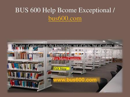 BUS 600 Help Bcome Exceptional / bus600.com