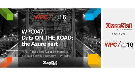 WPC047 Data ON THE ROAD: the Azure part