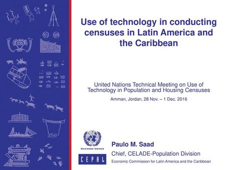 Use of technology in conducting censuses in Latin America and the Caribbean United Nations Technical Meeting on Use of Technology in Population and Housing.