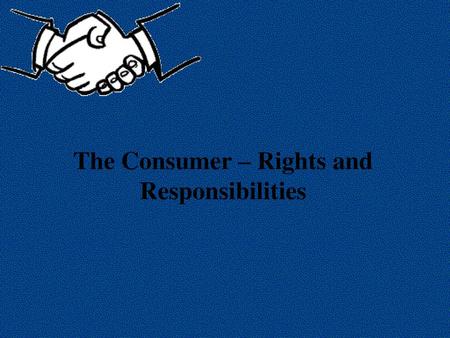 The Consumer – Rights and Responsibilities