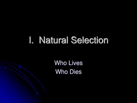 I. Natural Selection Who Lives Who Dies.