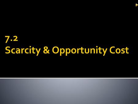 7.2 Scarcity & Opportunity Cost