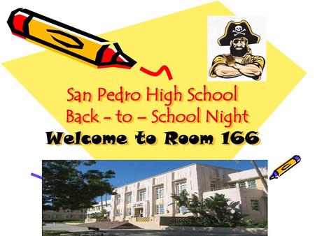 San Pedro High School Back - to – School Night Welcome to Room 166
