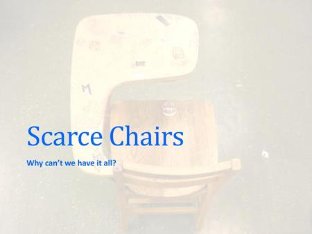 Scarce Chairs Why can’t we have it all?.
