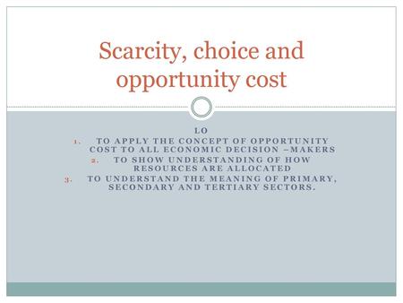 Scarcity, choice and opportunity cost