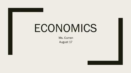 Economics Ms. Curran August 17.