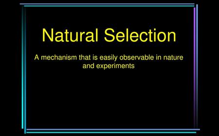 A mechanism that is easily observable in nature and experiments