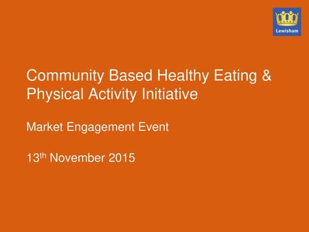 Community Based Healthy Eating & Physical Activity Initiative Market Engagement Event 13th November 2015.