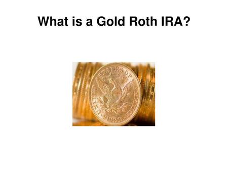 What is a Gold Roth IRA?.