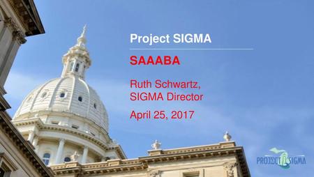 Project SIGMA SAAABA Ruth Schwartz, SIGMA Director April 25, 2017.