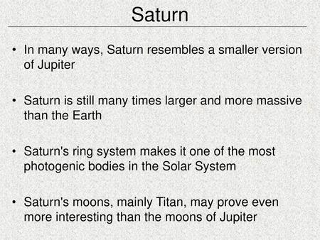 Saturn In many ways, Saturn resembles a smaller version of Jupiter