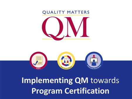 Implementing QM towards Program Certification