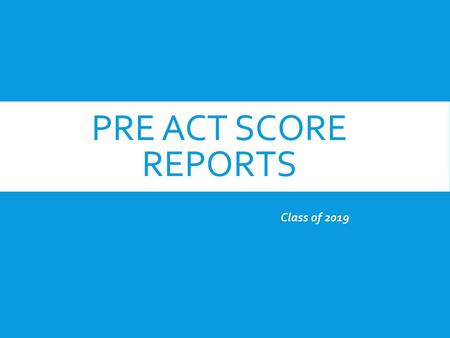 Pre ACT Score reports Class of 2019.