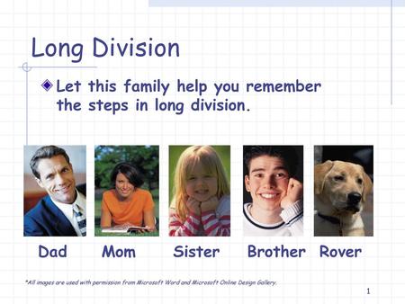 Long Division Let this family help you remember the steps in long division. Dad Mom	 Sister Brother Rover *All images are used with permission.