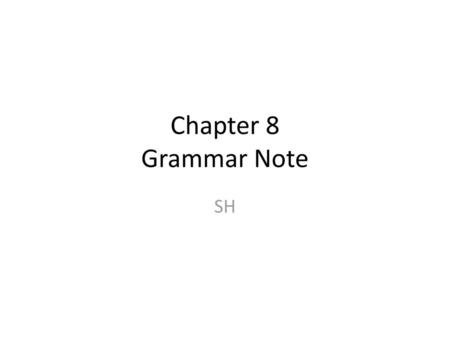 Chapter 8 Grammar Note SH.