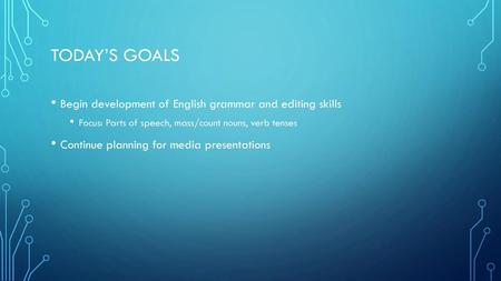 Today’s goals Begin development of English grammar and editing skills