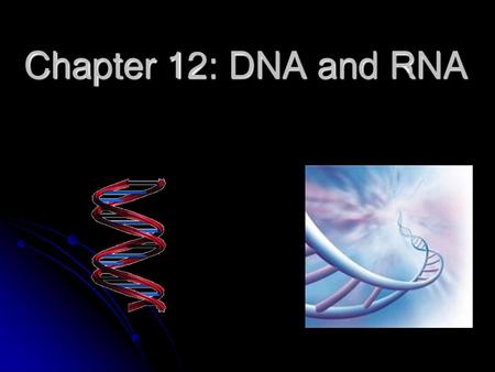 Chapter 12: DNA and RNA.