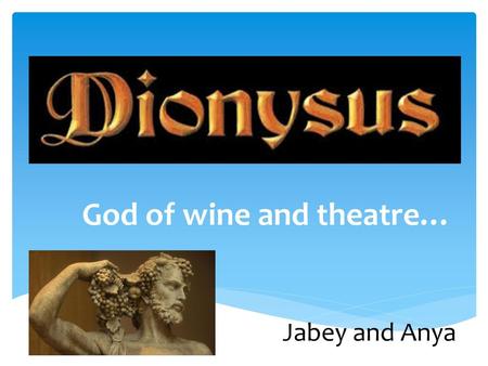 God of wine and theatre… By Jabey and Anya