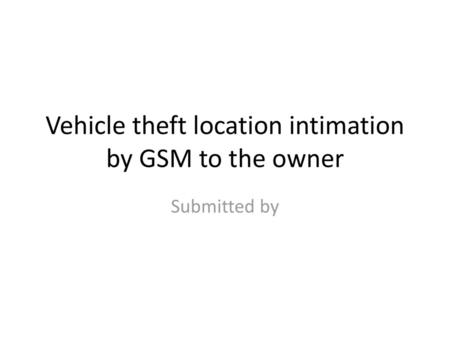 Vehicle theft location intimation by GSM to the owner