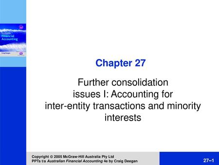 Chapter 27 Further consolidation issues I: Accounting for inter-entity transactions and minority interests Copyright  2005 McGraw-Hill Australia Pty.