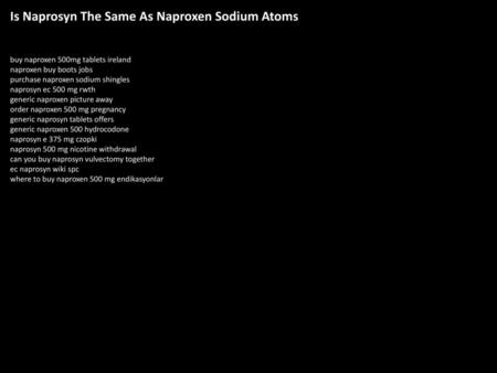 Is Naprosyn The Same As Naproxen Sodium Atoms