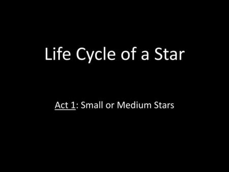 Act 1: Small or Medium Stars