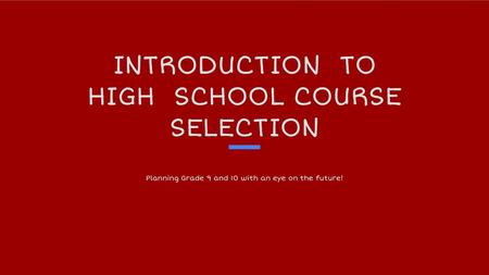 INTRODUCTION TO HIGH SCHOOL COURSE SELECTION