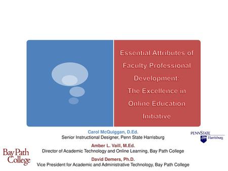 Essential Attributes of Faculty Professional Development: The Excellence in Online Education Initiative Carol McQuiggan, D.Ed. Senior Instructional Designer,