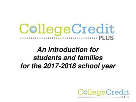 College Credit Plus An introduction for students and families for the 2017-2018 school year.